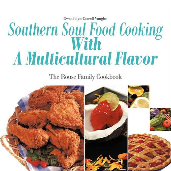 Southern Soul Food Cooking with a Multicultural Flavor: The Rouse Family Cookbook