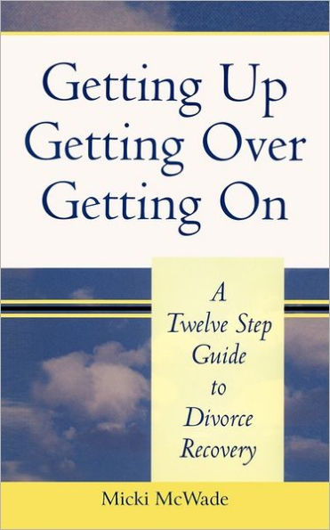 Getting Up, Over, On: A Twelve Step Guide To Divorce Recovery