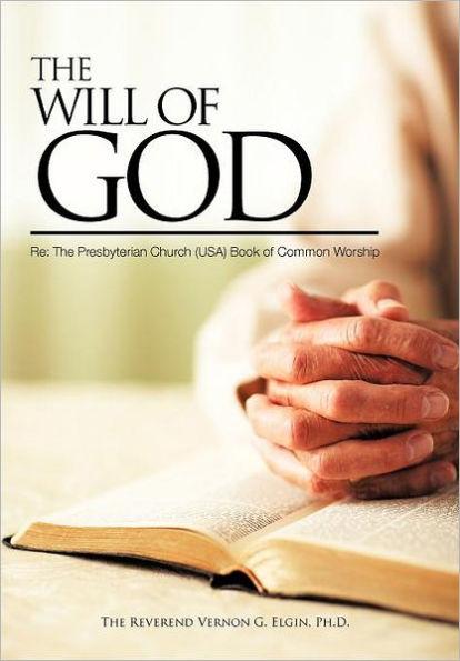 THE WILL OF GOD Re: The Presbyterian Church (USA)Book of Common Worship