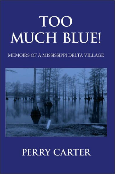 TOO MUCH BLUE!: MEMOIRS OF A MISSISSIPPI DELTA VILLAGE