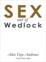 Title: SEX out of Wedlock, Author: Alice Faye Andrews