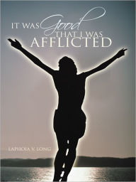 Title: It Was Good That I Was Afflicted, Author: Laphoia V.Long