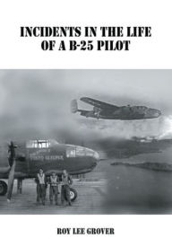 Title: Incidents In The Life of a B-25 Pilot, Author: Roy Lee Grover