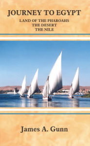Title: Journey to Egypt: Land of the Pharoahs - the Desert - the Nile, Author: James A. Gunn