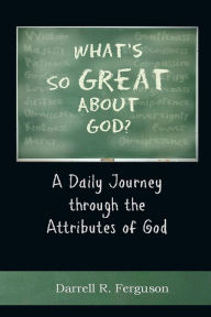 Title: What's So Great About God?: A Daily Journey through the Attributes of God, Author: Darrell R. Ferguson