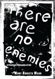 Title: There Are No Enemies: A Practical Philosophy of Life, Author: Mary Anneeta Mann