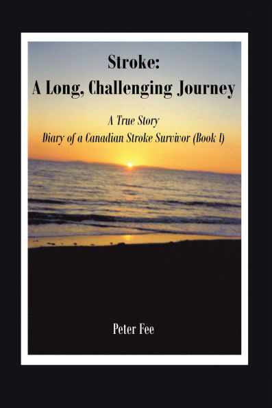 Stroke: A Long, Challenging Journey-A True Story: Diary of a Canadian Stroke Survivor (Book l)