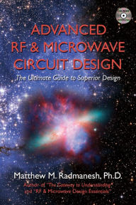 Title: Advanced RF & Microwave Circuit Design: The Ultimate Guide to Superior Design, Author: Matthew M. Radmanesh Ph.D.