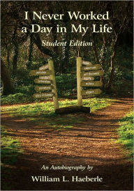 Title: I Never Worked a Day in My Life: An Autobiography - Student Edition, Author: William L. Haeberle