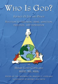 Title: Who Is God?: Source of Joy and Peace, Solution to Terrorism, Crime, Addiction, Prejudice, and Deprivation, Author: Henry Loyd Copeland