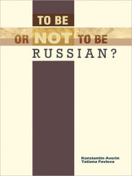 Title: To Be or Not to Be Russian?, Author: Konstantin M. Averin and Tatiana I. Pavlova