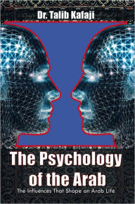 Title: The Psychology of the Arab: The Influences That Shape an Arab Life, Author: Dr. Talib Kafaji