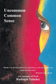 Title: Uncommon Common Sense: An Anatomy of Peril, Author: Rudolph Valadez