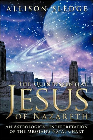 the Quintessential Jesus of Nazareth: An Astrological Interpretation Messiah's Natal Chart