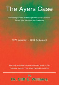 Title: The Ayers Case: Interesting Events Pertaining to the Ayers Case and Those Who Mastered Its Challenge, Author: Dr. Cliff E. Williams