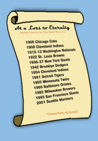 Title: At a Loss to Eternity: Baseball Teams of Note That Didn't Win it All, Author: Thomas Porky McDonald