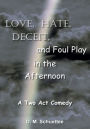 Love, Hate, Deceit, and Foul Play in the Afternoon: A Two Act Comedy