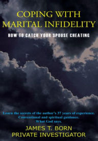 Title: COPING WITH MARITAL INFIDELITY: HOW TO CATCH YOUR SPOUSE CHEATING, Author: JAMES T. BORN