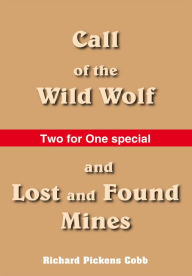 Title: Call of the Wild Wolf, and Lost and Found Mines, Author: Richard Pickens Cobb