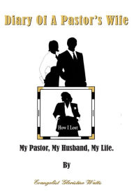 Title: Diary Of A Pastor's Wife: How I Lost My Pastor, My Husband, My Life., Author: Evangelist Gloristine Watts