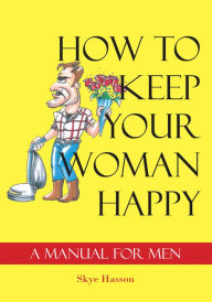 Title: How to Keep Your Woman Happy: A Manual for Men, Author: Skye Hasson