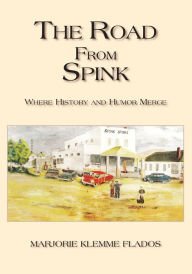 Title: THE ROAD FROM SPINK: A RETROSPECTIVE ON GROWING UP IN THE RURAL MIDWEST DURING THE GREAT DEPRESSION AND WORLD WAR II, Author: MARJORIE KLEMME FLADOS