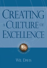 Title: Creating a Culture of Excellence: Changing the World of Work One Person at a Time, Author: Wil Davis