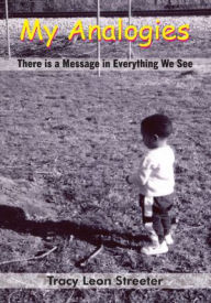 Title: My Analogies: There is a Message in Everything We See, Author: Tracy Leon Streeter