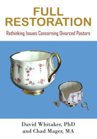 Title: FULL RESTORATION: Rethinking Issues Concerning Divorced Pastors, Author: David Whitaker