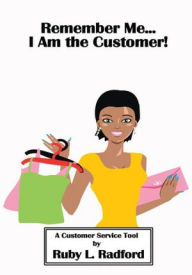 Title: Remember Me...I Am the Customer!: A Customer Service Tool, Author: Ruby L. Radford