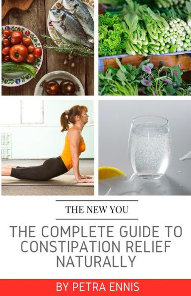 The Complete Guide To Constipation Relief Naturally
