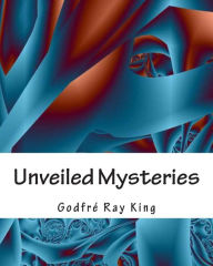 Title: Unveiled Mysteries, Author: Godfre Ray King