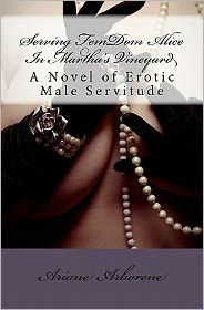 Serving FemDom Alice In Martha's Vineyard: A Novel of Erotic Male Servitude