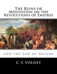 Title: The Ruins or Meditation on the Revolutions of Empires: : And the Law of Nature, Author: C F Volney