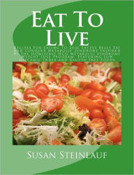 Title: Eat To Live: Recipes For Eating To Lose Excess Belly Fat And Conquer Metabolic Syndrome Inspired By The Homefirst HCG Metabolic Syndrome Weight Loss Program Featuring Low Glycemic Index and Gluten Free Foods, Author: Susan Steinlauf