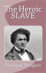 Title: The Heroic Slave, Author: Frederick Douglass