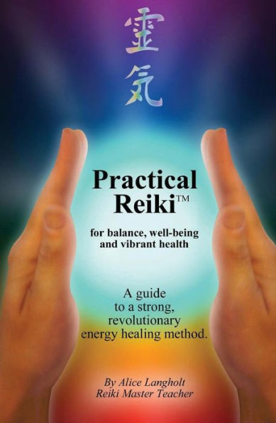 Practical Reiki TM: for balance, well-being, and vibrant health. a guide to simple, revolutionary energy healing method.