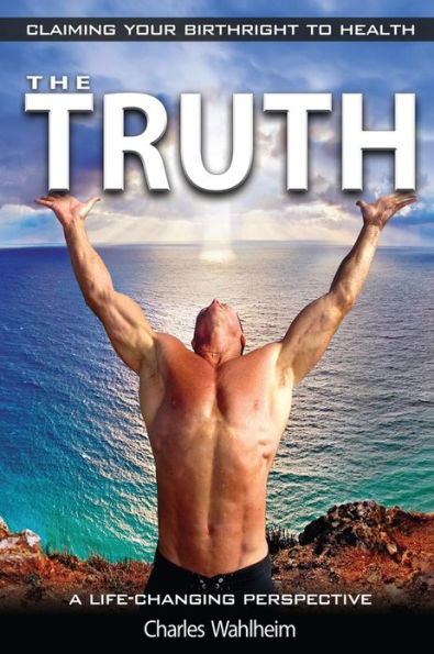 The Truth, Claiming Your Birthright To Health: A Life Changing Perspective