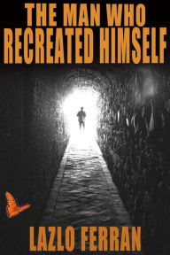Title: The Man Who Recreated Himself: 21st Century Prophet and Redeemer Thriller (Third Edition), Author: Lazlo Ferran
