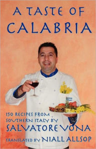 Title: A taste of Calabria: 140 Recipes from Southern Italy, Author: Niall Allsop