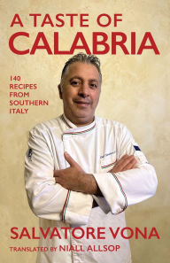 Title: A taste of Calabria: 140 Recipes from Southern Italy, Author: Niall Allsop