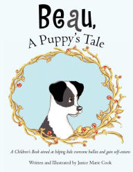 Title: Beau, A Puppy's Tale: A Children's Book aimed at helping kids overcome bullies and gain self-esteem, Author: Janice Marie Cook