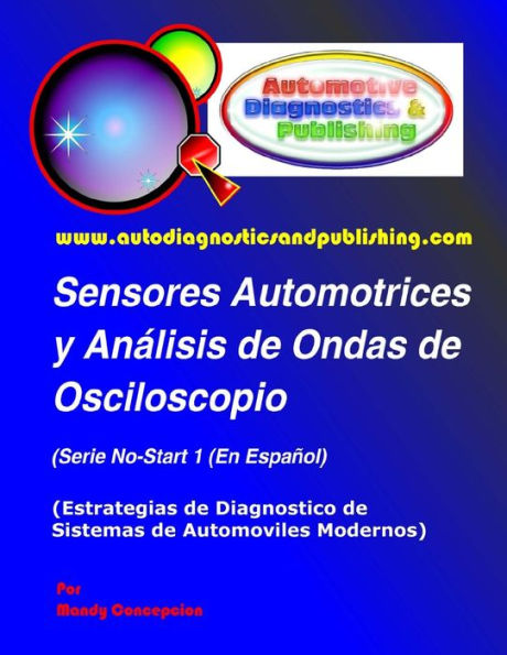 Sensores Automotrices y AnÃ¯Â¿Â½lisis de Ondas de Osciloscopio: (Estrategias de Diagnostico de Sistemas Modernos Automotrices)