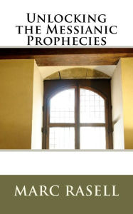 Title: Unlocking the Messianic Prophecies, Author: Marc Rasell