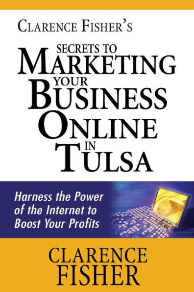 Clarence Fisher's Secrets to Marketing Your Business Online in Tulsa