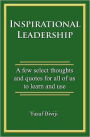 Inspirational Leadership: A few select thoughts and quotes for all of us to learn and use