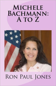 Title: Michele Bachmann: A to Z, Author: Ron Paul Jones
