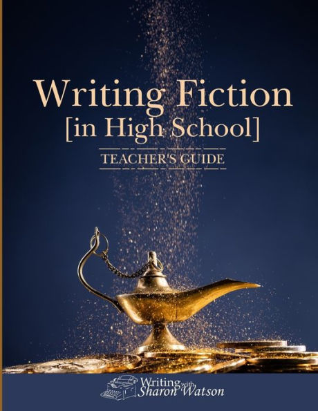 Writing Fiction [in High School]: Teacher's Guide