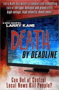 Title: Death By Deadline: Can Out of Control Local News Kill People?, Author: Larry Kane