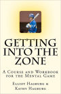 Getting Into The Zone: A COURSE and WORKBOOK For the Mental Game